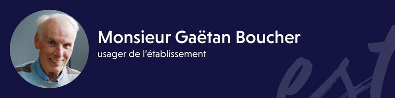M. Gaetan Boucher - usager de l'établissement